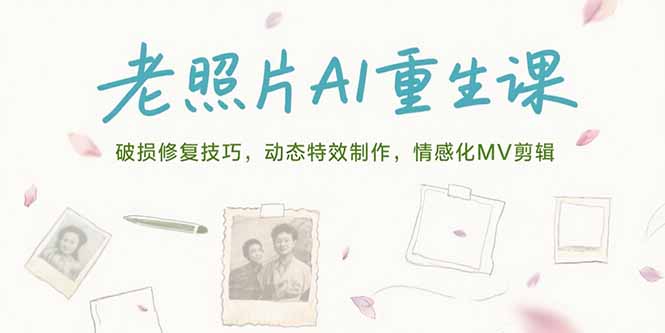 老照片AI重生课，破损修复技巧，动态特效制作，情感化MV剪辑-猴哥VIP资源站
