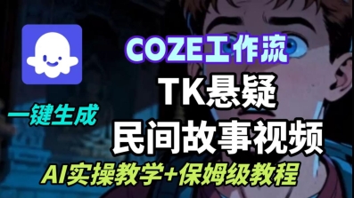 Coze扣子工作流一键生成TK悬疑民间故事视频,AI实操教学+保姆级教程-猴哥VIP资源站