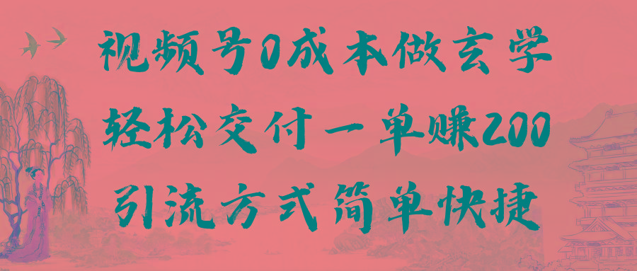视频号0成本做玄学轻松交付一单赚200引流方式简单快捷(教程+软件)-猴哥VIP资源站