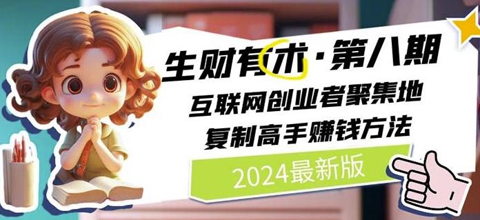 2024生财有术·第八期 互联网创业者聚集地，复制高手赚钱方法(7月更新)-猴哥VIP资源站