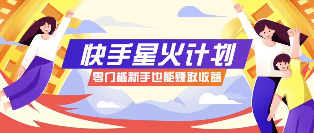 快手星火计划，零门槛、零粉丝也能参与，而且收益可观，一条视频爆赚7000+！-猴哥VIP资源站