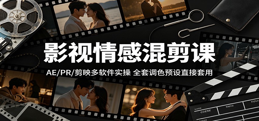 影视情感混剪课：AE/PR/剪映多软件实操，全套调色预设直接套用-猴哥VIP资源站