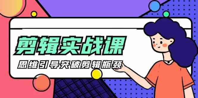 剪辑实操课-思维引导突破剪辑瓶颈(29节视频课)-猴哥VIP资源站