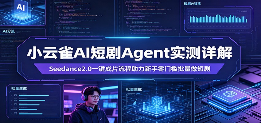 小云雀AI短剧Agent实测详解：Seedance2.0一键成片流程助力新手零门槛批量做短剧-猴哥VIP资源站