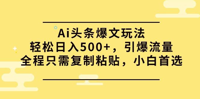 (9853期)Ai头条爆文玩法，轻松日入500+，引爆流量全程只需复制粘贴，小白首选-猴哥VIP资源站