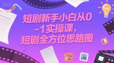 短剧新手小白从0-1实操课，短剧全方位思路图-猴哥VIP资源站