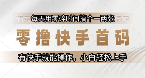 零撸快手首码，每天用零碎时间搞个一两张，有快手就能操作小白轻松上手【揭秘】-猴哥VIP资源站