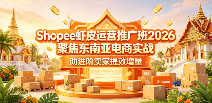Shopee虾皮运营推广班2026，聚焦东南亚电商实战，助进阶卖家提效增量-猴哥VIP资源站