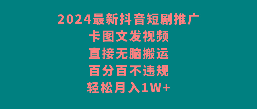 2024最新抖音短剧推广,卡图文发视频,直接无脑搬,百分百不违规,轻松月入1W+-猴哥VIP资源站