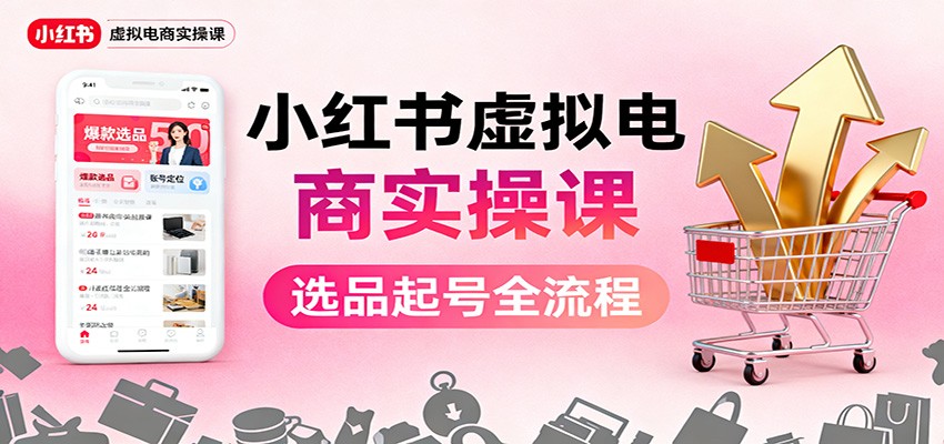 小红书虚拟电商实操课：选品起号+AI 内容创作+店铺运营+引流私域+自动化发笔记-猴哥VIP资源站