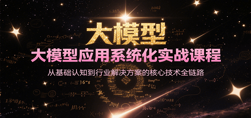 大模型应用系统化实战课程，从基础认知到行业解决方案的核心技术全链路-猴哥VIP资源站