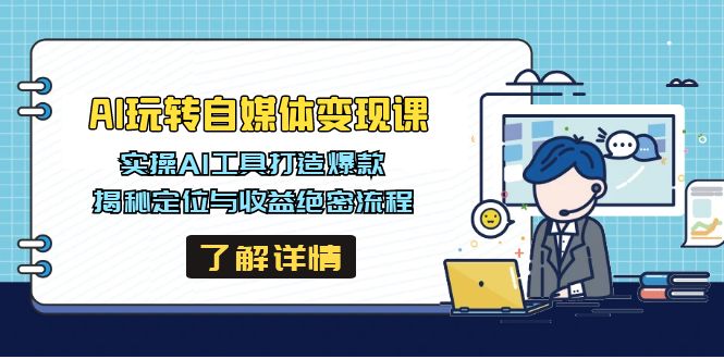 AI玩转自媒体变现课,实操AI工具打造爆款,揭秘定位与收益绝密流程-猴哥VIP资源站