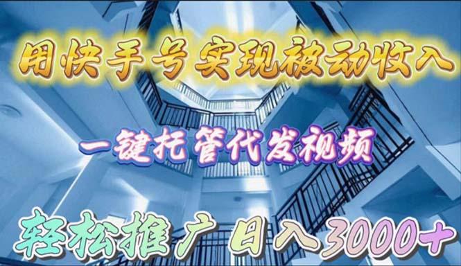 (9860期)用快手号实现被动收入,一键托管代发视频,轻松推广日入3000+-猴哥VIP资源站