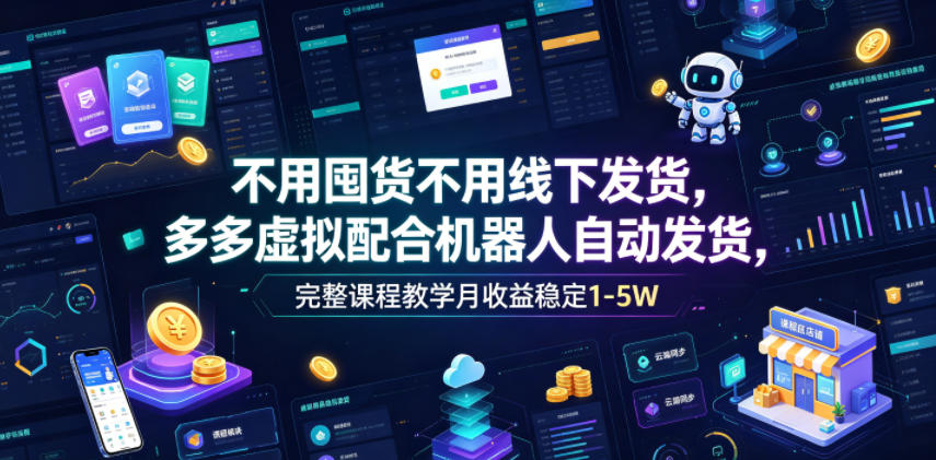 不用囤货不用线下发货,多多虚拟配合机器人自动发货,完整课程教学月收益稳定1-5W【揭秘】-猴哥VIP资源站