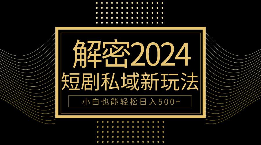 (9951期)10分钟教会你2024玩转短剧私域变现，小白也能轻松日入500+-猴哥VIP资源站