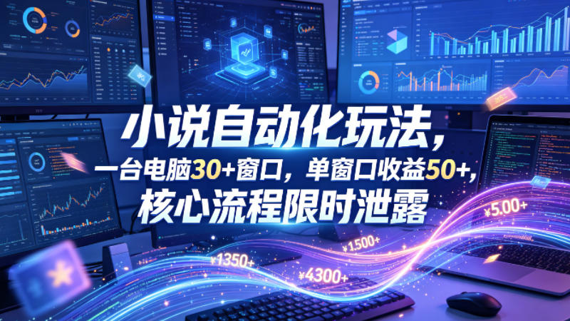 小说挂G自动化玩法，一台电脑30+窗口，单窗口收益50+，核心流程限时泄露【揭秘】-猴哥VIP资源站