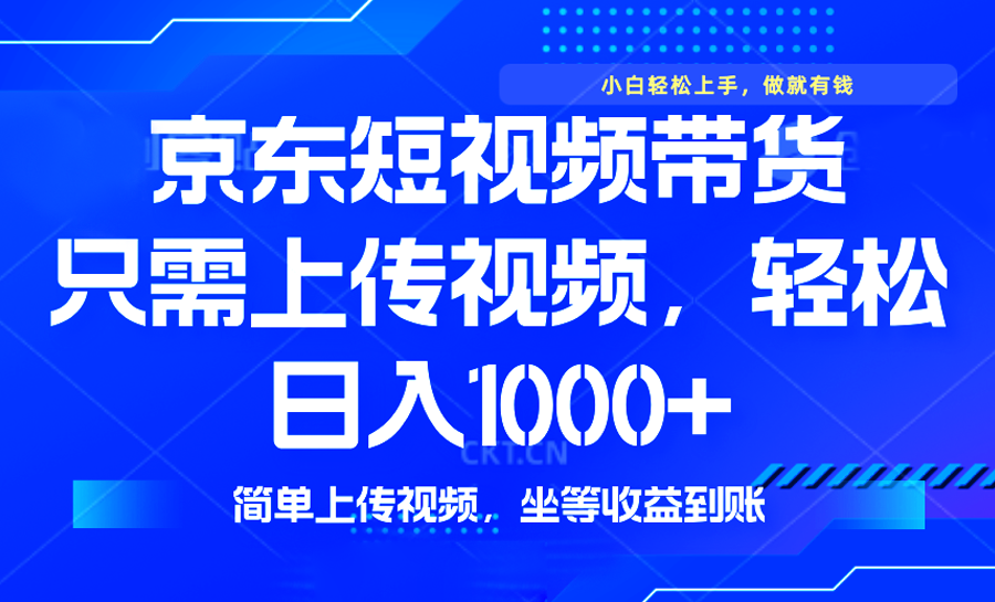 最新风口,京东短视频带货,只需上传视频,轻松日入1000+,无需剪辑,...-猴哥VIP资源站