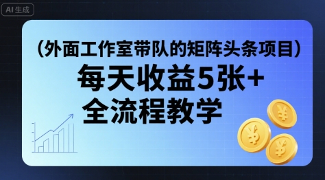 外面工作室带队的矩阵头条挂G项目，每天收益5张+，全流程教学【附全套工具】-猴哥VIP资源站