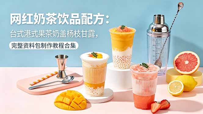 网红奶茶饮品配方:台式港式果茶奶盖杨枝甘露,完整资料包制作教程合集-猴哥VIP资源站
