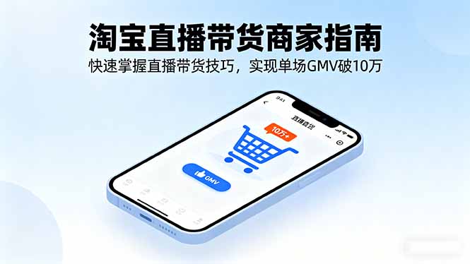 淘宝直播带货商家指南,快速掌握直播带货技巧,实现单场GMV破10万-猴哥VIP资源站