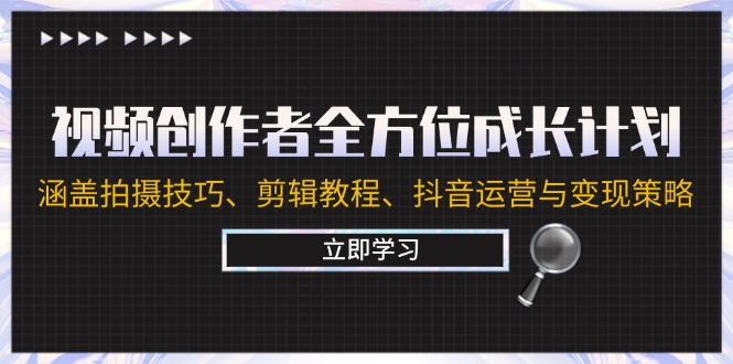 视频创作者全方位成长计划：涵盖拍摄技巧、剪辑教程、抖音运营与变现策略-猴哥VIP资源站