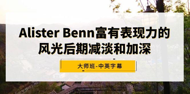 Alister Benn富有表现力的风光后期减淡和加深大师班-中英字幕-猴哥VIP资源站