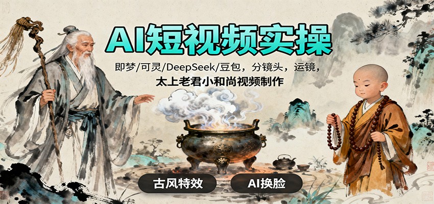 AI短视频实操,即梦/可灵/DeepSeek/豆包,分镜头,运镜,太上老君小和尚视频制作-猴哥VIP资源站