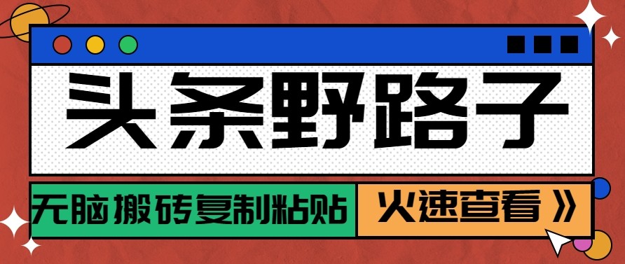 头条单账号日收益300+野路子玩法赛道，无脑搬砖复制粘贴，保姆级教程-猴哥VIP资源站