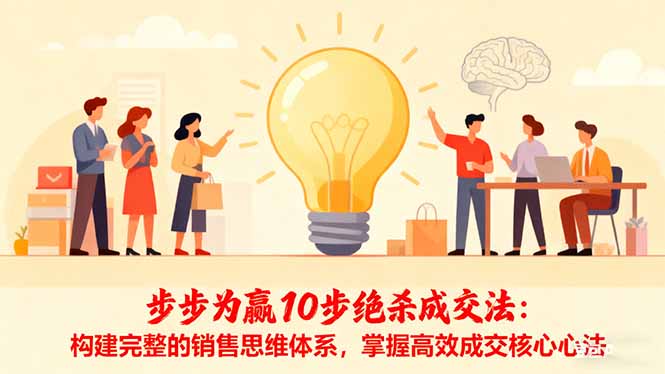 步步为赢10步绝杀成交法：构建完整的销售思维体系，掌握高效成交核心心法-猴哥VIP资源站