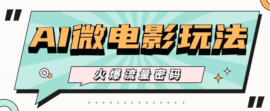 最近爆火的AI微电影玩法，零门槛新手也能制作原创作品，多种变现方式【视频+工具】-猴哥VIP资源站