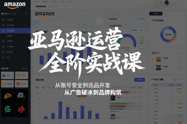 亚马逊运营全阶实战课,从账号安全到选品开发,从广告破冰到品牌构筑(更新2026)-猴哥VIP资源站