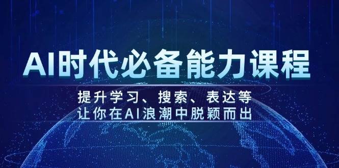 AI时代必备能力课程,提升学习、搜索、表达等,让你在AI浪潮中脱颖而出-猴哥VIP资源站