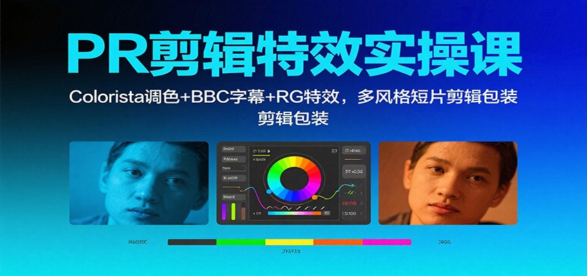 PR剪辑特效实操课:Colorista调色+BBC字幕+RG特效,多风格短片剪辑包装-猴哥VIP资源站