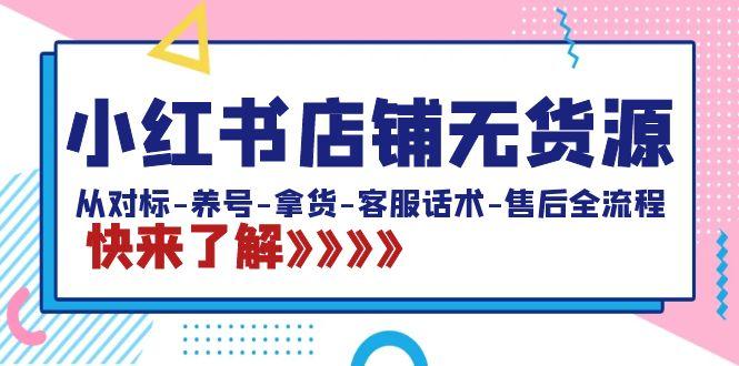 小红书店铺无货源：从对标-养号-拿货-客服话术-售后全流程(20节课)-猴哥VIP资源站