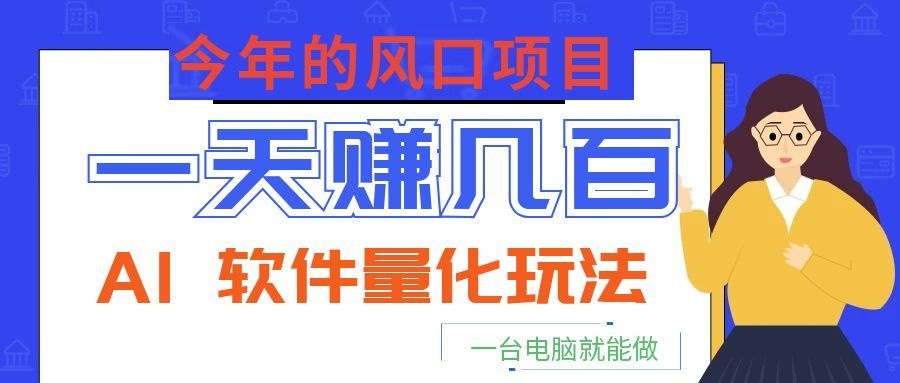 今年的风口项目，AI 软件量化玩法，让你一天赚几百，一台电脑就能做！-猴哥VIP资源站