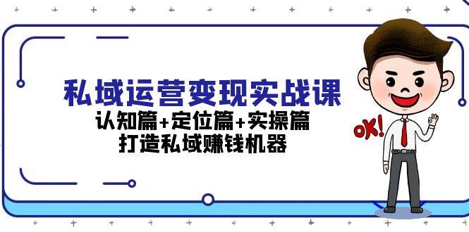 私域运营变现实战课：认知篇+定位篇+实操篇，打造私域赚钱机器-猴哥VIP资源站