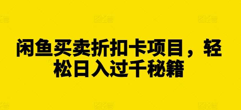 闲鱼买卖折扣卡项目，轻松日入过千秘籍【揭秘】-猴哥VIP资源站