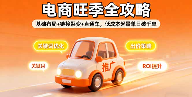 2025电商旺季全攻略，基础布局+链接裂变+直通车，低成本起量单日破千单-猴哥VIP资源站