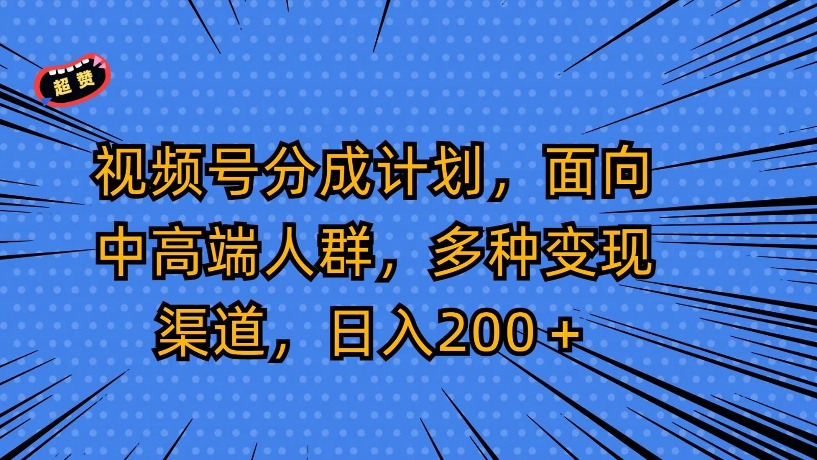 视频号分成计划,面向中高端人群,多种变现渠道,日入200+-猴哥VIP资源站