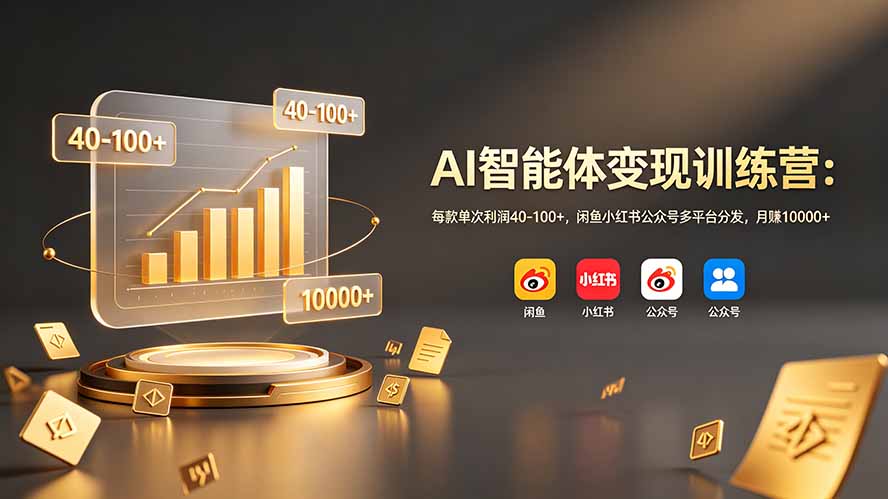 AI智能体变现训练营:每款单次利润40-100+,闲鱼小红书公众号多平台分发,月赚10000+-猴哥VIP资源站
