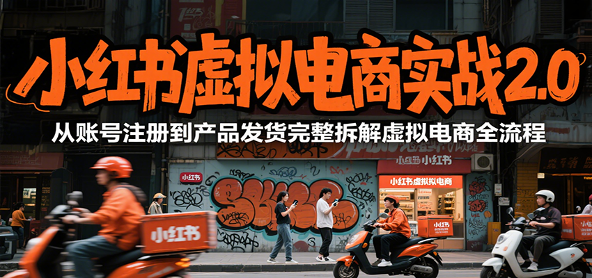 小红书虚拟电商实战2.0,从账号注册到产品发货完整拆解虚拟电商全流程-猴哥VIP资源站