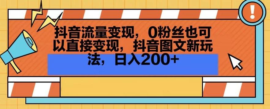抖音流量变现，0粉丝也可以直接变现，抖音图文新玩法，日入200+【揭秘】-猴哥VIP资源站