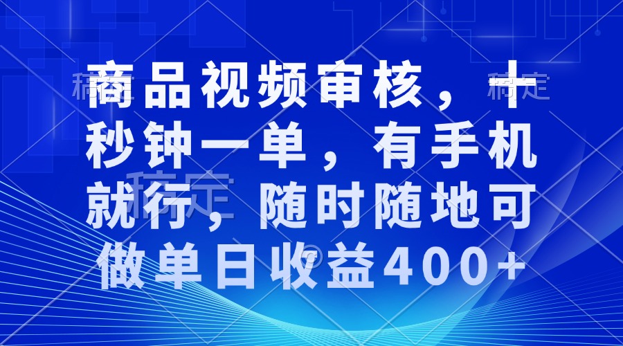 商品视频审核，十秒钟一单，有手机就行，随时随地可做单日收益400+-猴哥VIP资源站