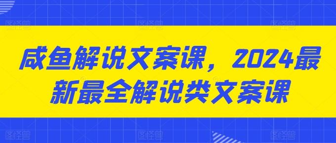 咸鱼解说文案课,2024最新最全解说类文案课-猴哥VIP资源站