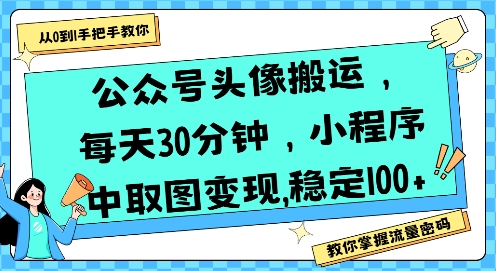 公众号头像搬运，每天30分钟，小程序中取图变现稳定100+-猴哥VIP资源站