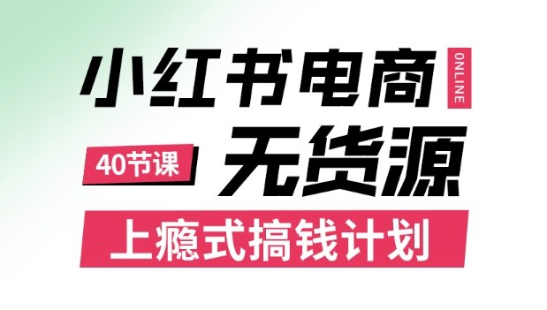 小红书无货源电商课程，上瘾式搞钱计划，不论月薪3k还是3W都应该学的賺钱技巧-猴哥VIP资源站