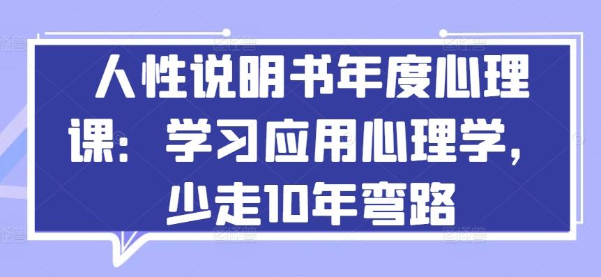 人性说明书年度心理课:学习应用心理学,少走10年弯路-猴哥VIP资源站