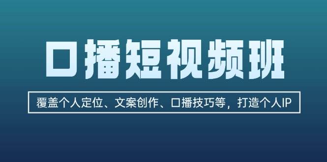 口播短视频班：覆盖个人定位、文案创作、口播技巧等，打造个人IP-猴哥VIP资源站