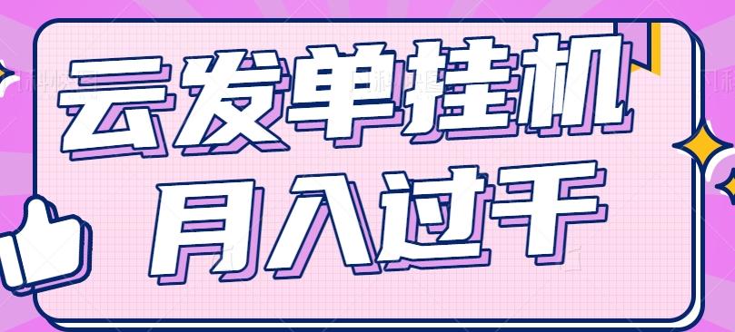 云发单挂机赚钱项目，零成本零门槛，新手躺平也能月入过千！-猴哥VIP资源站