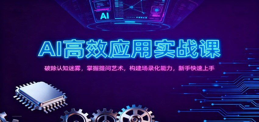AI高效应用实战课：破除认知迷雾，掌握提问艺术， 构建场录化能力，新手快速上手-猴哥VIP资源站